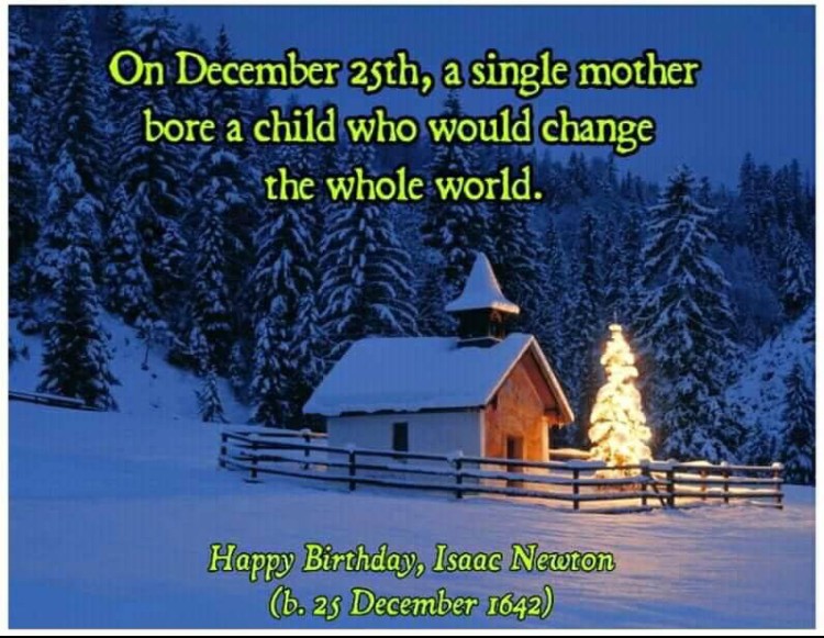 On December 25, a single mother bore a child who would change the whole world. Happy Birthday, Isaac Newton 