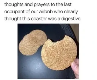 "thoughts and prayers to the last occupant of our aitbnb who clearly thought this coaster was a digestive" Piicture of cork coasters with one missing a piece that was presumably bit of