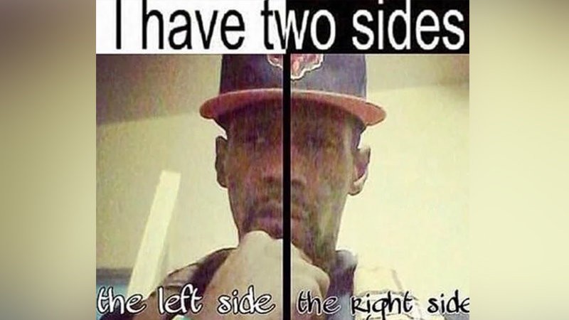 An image divided into halves by a black line, and with black text with a white background switching to white text with a black background on the other side. The text is "I have two sides", and then on the left it says "the left side" and on the right it says "the right side". A black vertical line divides the selfie taking up the majority of the image in half.