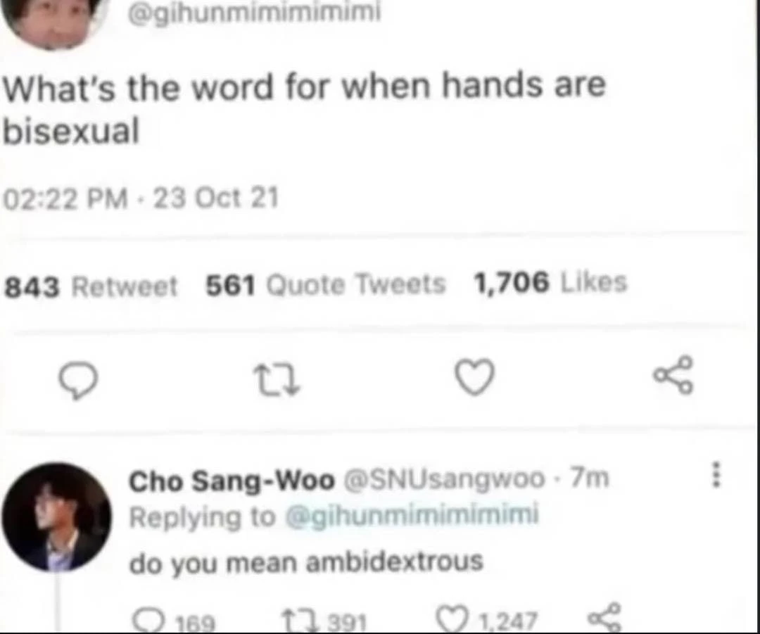 Microblog post: "What's the word for when hands are bisexual". Reply: "do you mean ambidextrous"