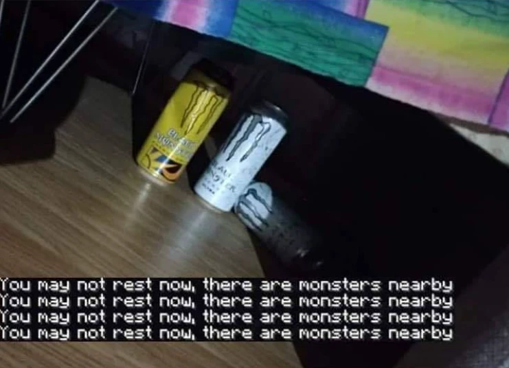 Picture of cans of the energy drink 'Monster' with multiple minecraft style chat messages saying: "You may not rest now, there are monsters nearby"