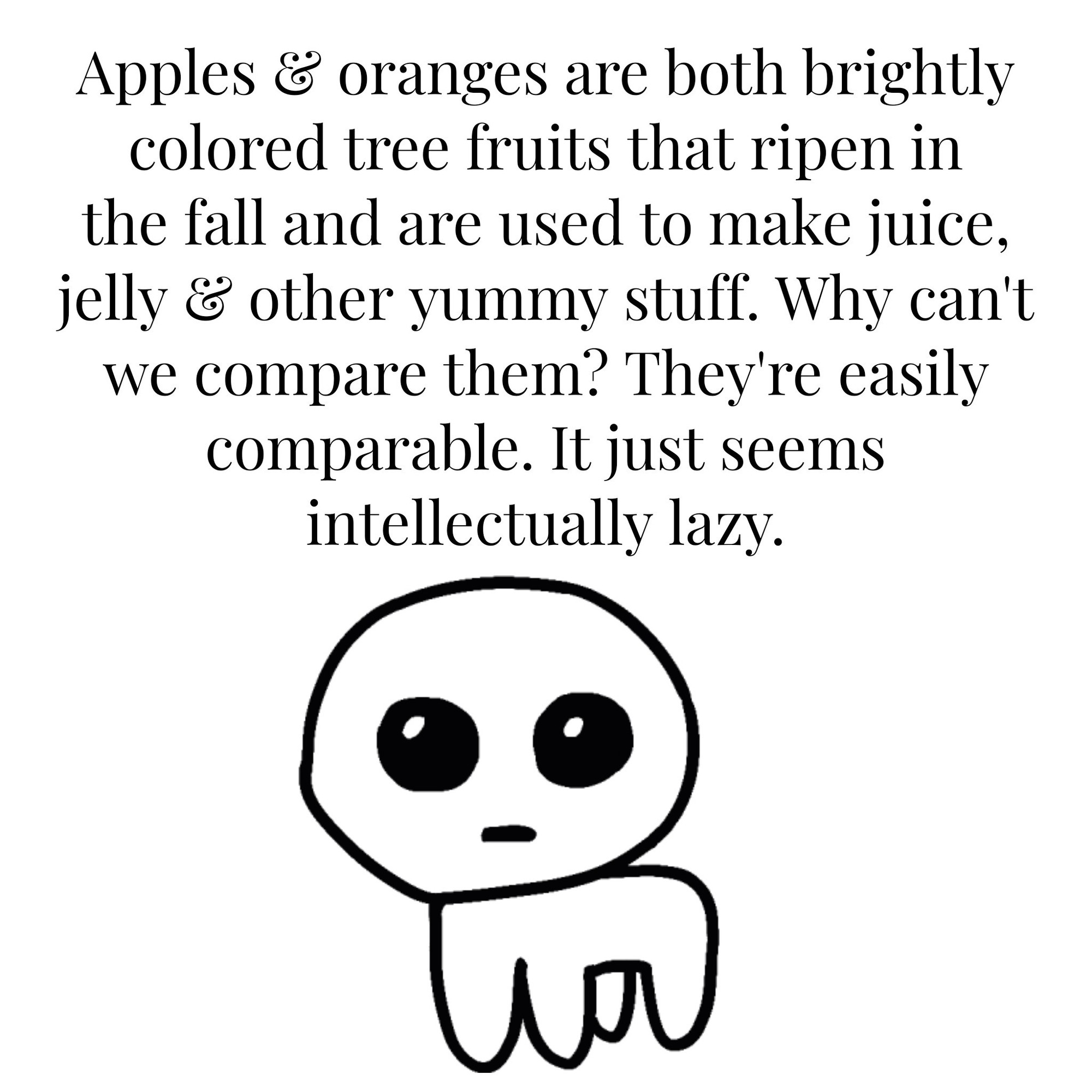 A text reads: Apples & oranges are both brightly colored tree fruits that ripen in the fall and are used to make juice, jelly & other yummy stuff. Why can't we compare them? They're easily comparable. It just seems intellectually lazy tbh. Below is a doodle of the yipee/autism creature