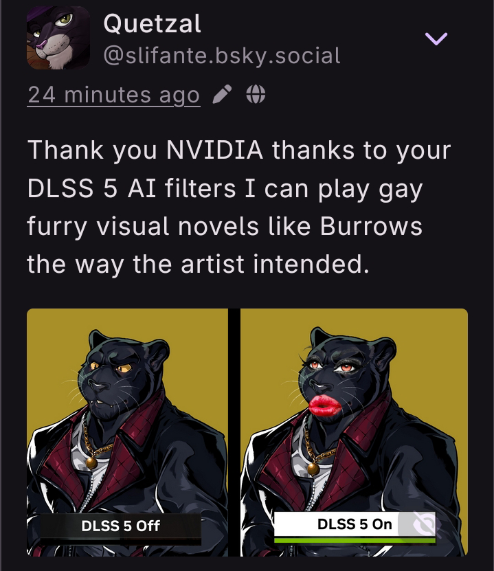 @slifante.bsky.social: "Thank you NVIDIA thanks to your DLSS 5 AI filter I can play gay furry visual novels like Burrows the way the artist intended". It includes an image comparing DLSS 5 turned off—featuring a handsome panther guy in a leather jacket—with DLSS 5 turned on—featuring the same panther guy but with lipstick and huge eyelashes.