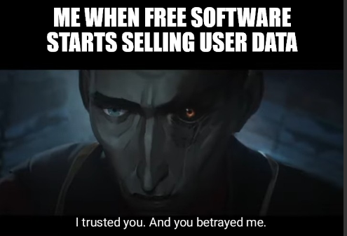 Top: Me when free software starts selling user data. Bottom: I trusted you and you betred me.