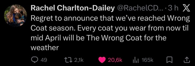 Rachel Charlton-Dailey of X says: Regret to announc ethat we've reached Wrong Coat season. Every coat you wear from now til mid April will be The Wrong Coat for the weather